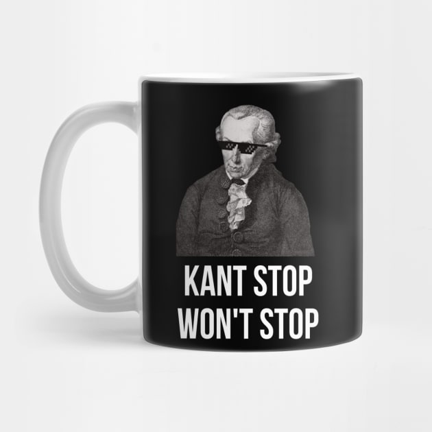 KANT STOP WON'T STOP Immanuel Kant Funny by Beltschazar